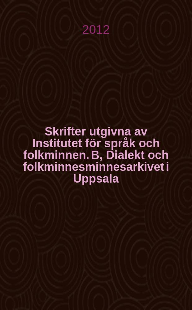 Skrifter utgivna av Institutet för språk och folkminnen. B, Dialekt och folkminnesminnesarkivet i Uppsala = Научные издания института языка, фольклора и диалектов в Упсале