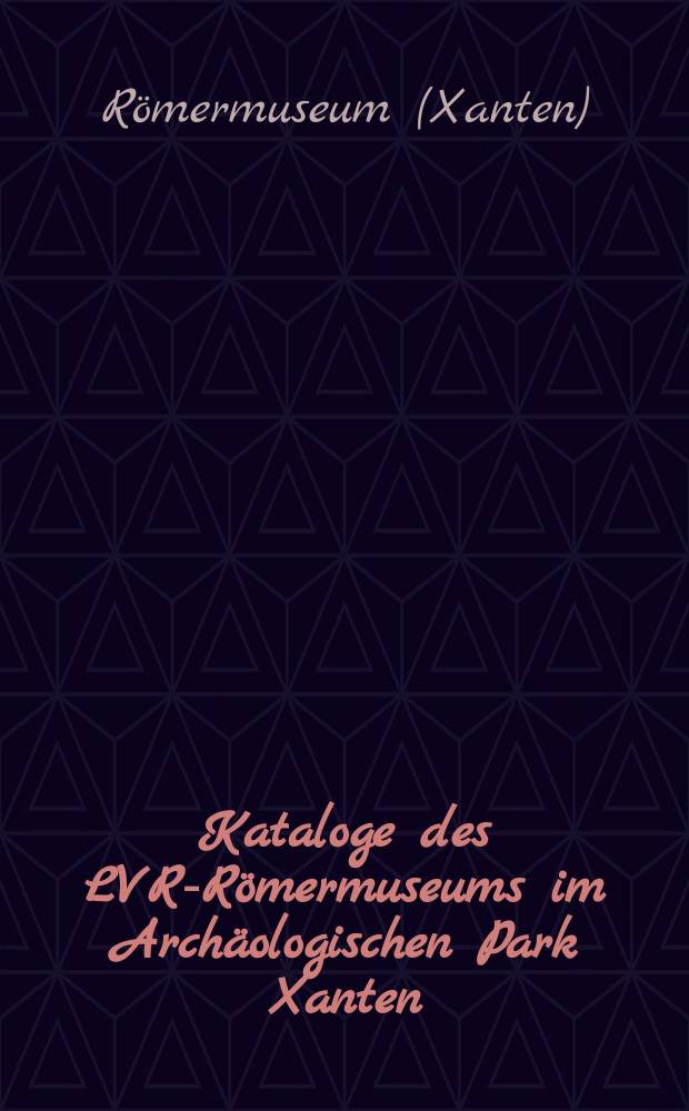 Kataloge des LVR-Römermuseums im Archäologischen Park Xanten = Каталоги римского музея Археологического парка Ксантена