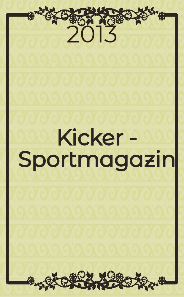 Kicker - Sportmagazin : Deutschlands grösste Sportzeitung. 2013 Beil. к № 26, Extra : Fantastische 10 Jahre