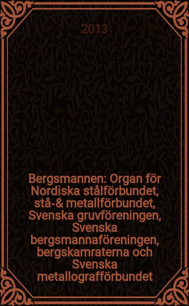 Bergsmannen : Organ för Nordiska stålförbundet, stål- & metallförbundet, Svenska gruvföreningen, Svenska bergsmannaföreningen, bergskamraterna och Svenska metallografförbundet. Årg. 197 2013, № 2