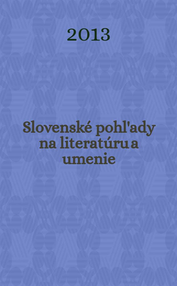 Slovenské pohl'ady na literatúru a umenie : Organ slovenských spisovateľov. Roč. 129 2013, № 3