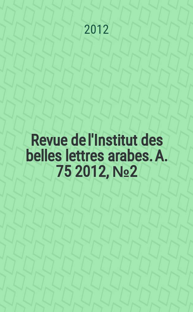 Revue de l'Institut des belles lettres arabes. A. 75 2012, № 2 (210)