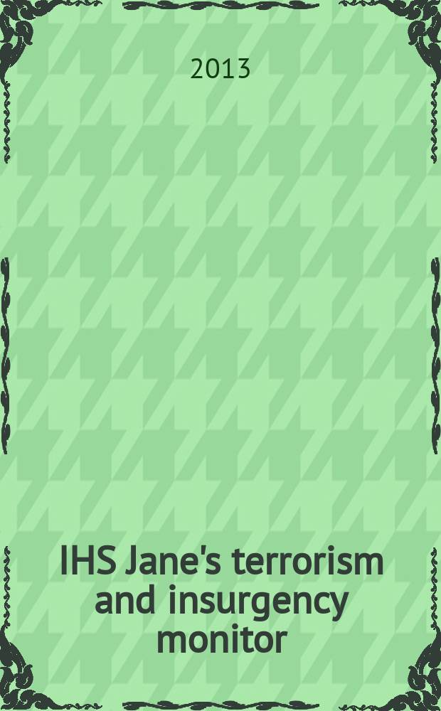 IHS Jane's terrorism and insurgency monitor : the magazine of IHS Jane's terrorism and insurgency centre. 2013, January