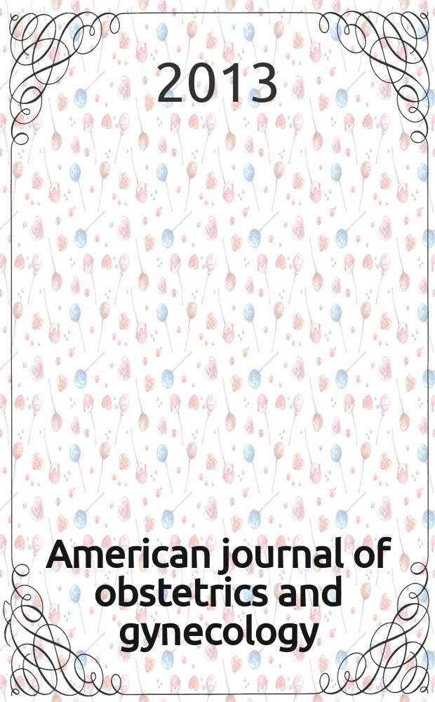 American journal of obstetrics and gynecology : Offic. organ of the American gynecological society. 2013 к vol. 208, № 1, suppl.