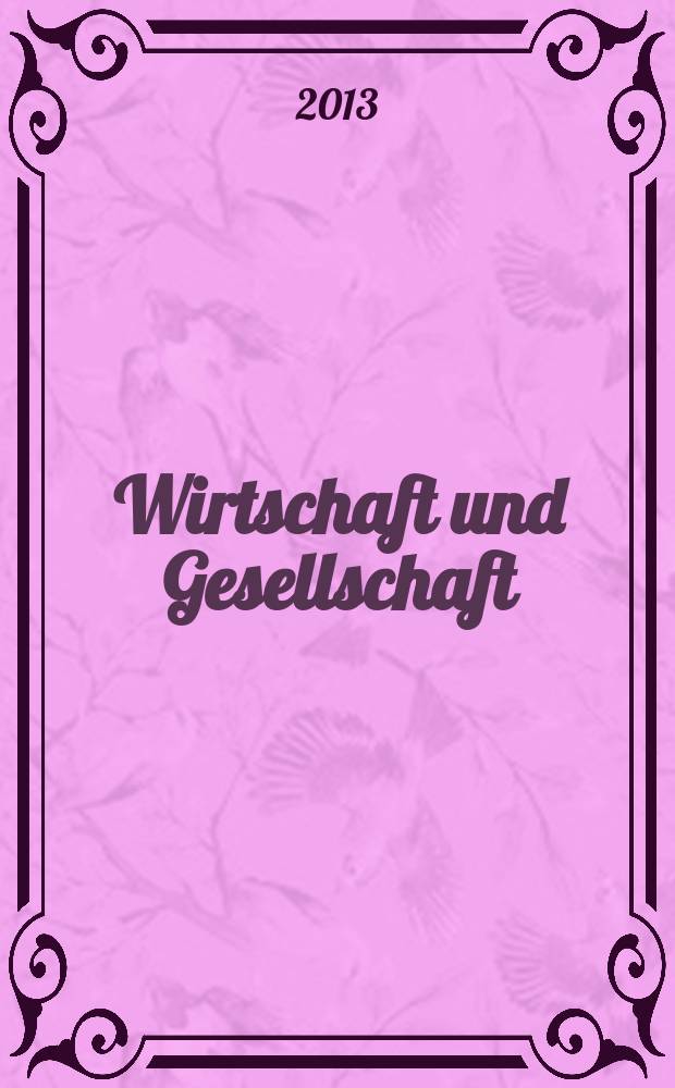 Wirtschaft und Gesellschaft : Wirtschaftspolit. Ztschr. der Kammer für Arbeiter u. Angestellte für Wien. Jg. 39 2013, H. 1