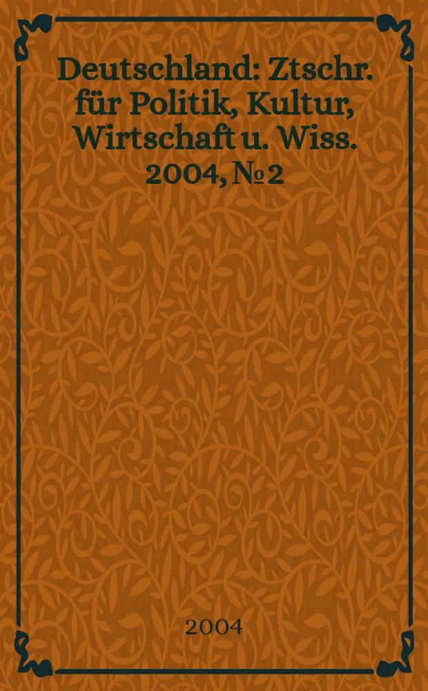 Deutschland : Ztschr. für Politik, Kultur, Wirtschaft u. Wiss. 2004, № 2