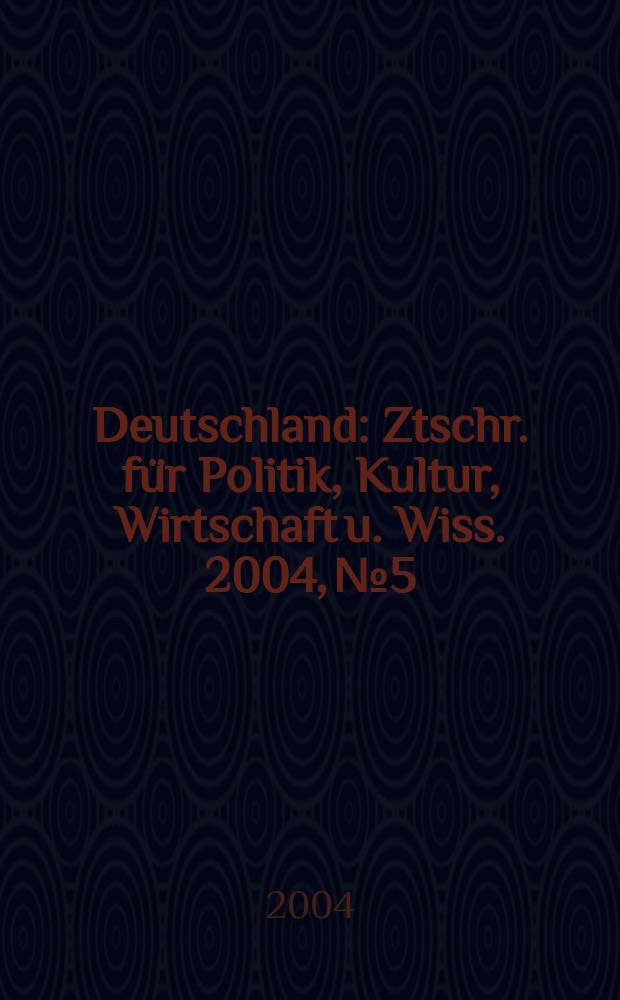 Deutschland : Ztschr. für Politik, Kultur, Wirtschaft u. Wiss. 2004, № 5