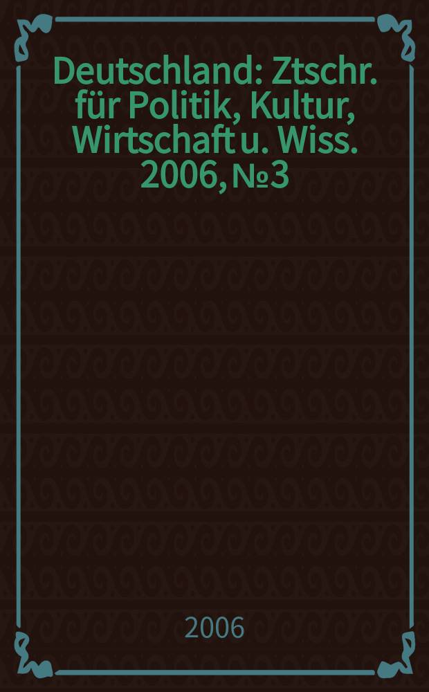 Deutschland : Ztschr. für Politik, Kultur, Wirtschaft u. Wiss. 2006, № 3