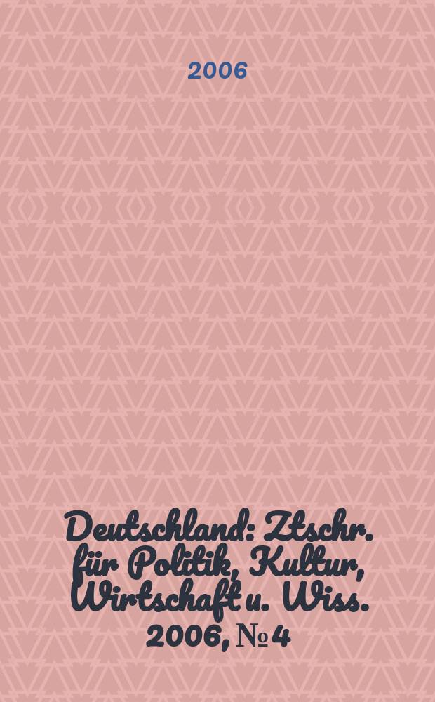 Deutschland : Ztschr. für Politik, Kultur, Wirtschaft u. Wiss. 2006, № 4