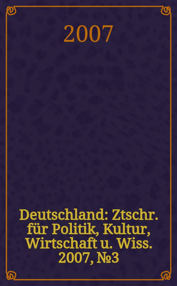 Deutschland : Ztschr. für Politik, Kultur, Wirtschaft u. Wiss. 2007, № 3