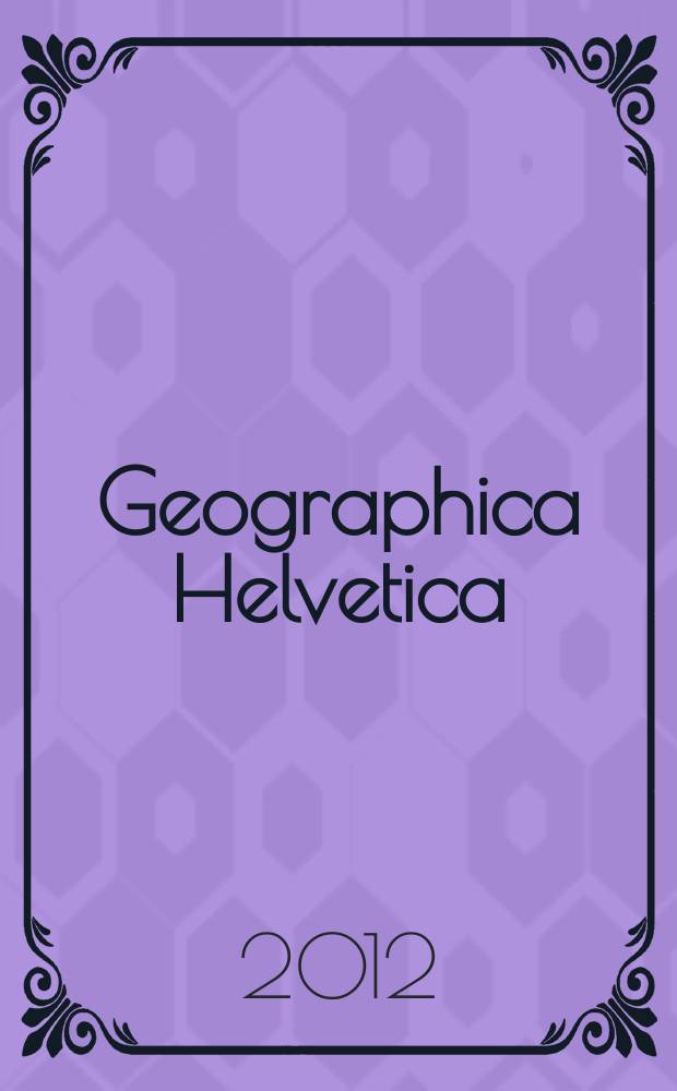 Geographica Helvetica : Schweizerische Zeitschrift für Länder- und Völkerkunde als Fortführung der "Mitteilungen der Geographisch-ethnographischen Gesellschaft Zürich" und des "Schweizer Geograph". Vol. 67, iss. 3