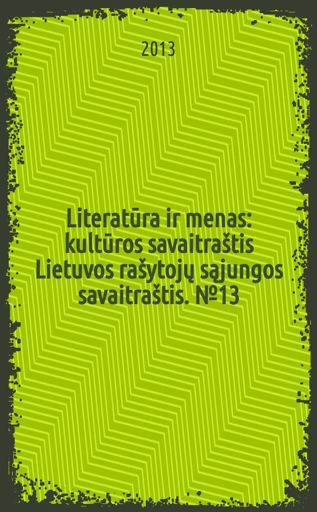 Literatūra ir menas : kultūros savaitraštis Lietuvos rašytojų sąjungos savaitraštis. № 13 (3420)