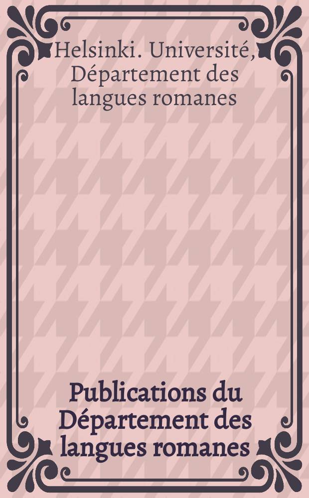 Publications du Département des langues romanes = Публикации департамента романских языков университета города Хельсинки
