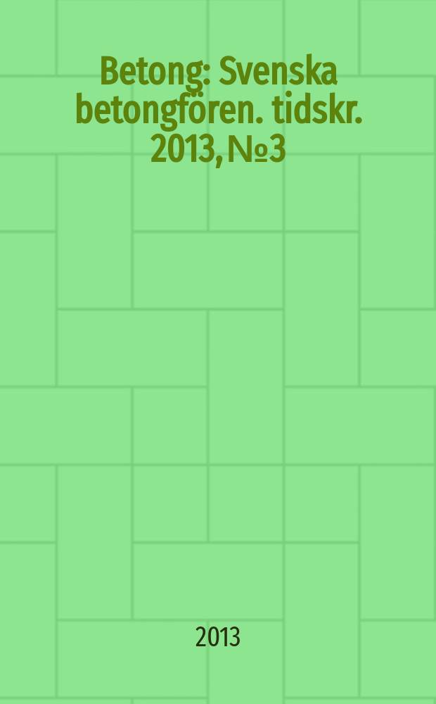Betong : Svenska betongfören. tidskr. 2013, № 3