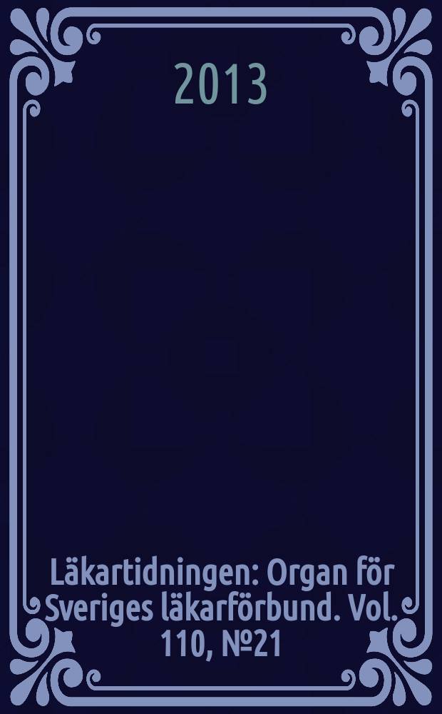 Läkartidningen : Organ för Sveriges läkarförbund. Vol. 110, № 21