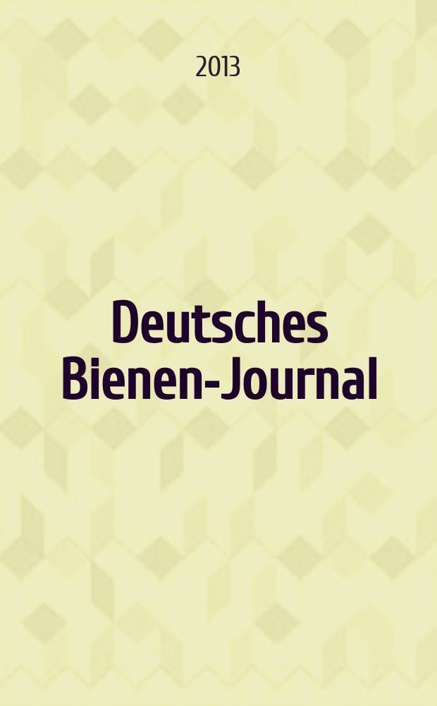 Deutsches Bienen-Journal : Forum für Wiss. u. Praxis Organ der Imkerlandesverb. Berlin etc. Jg. 21 2013, № 6