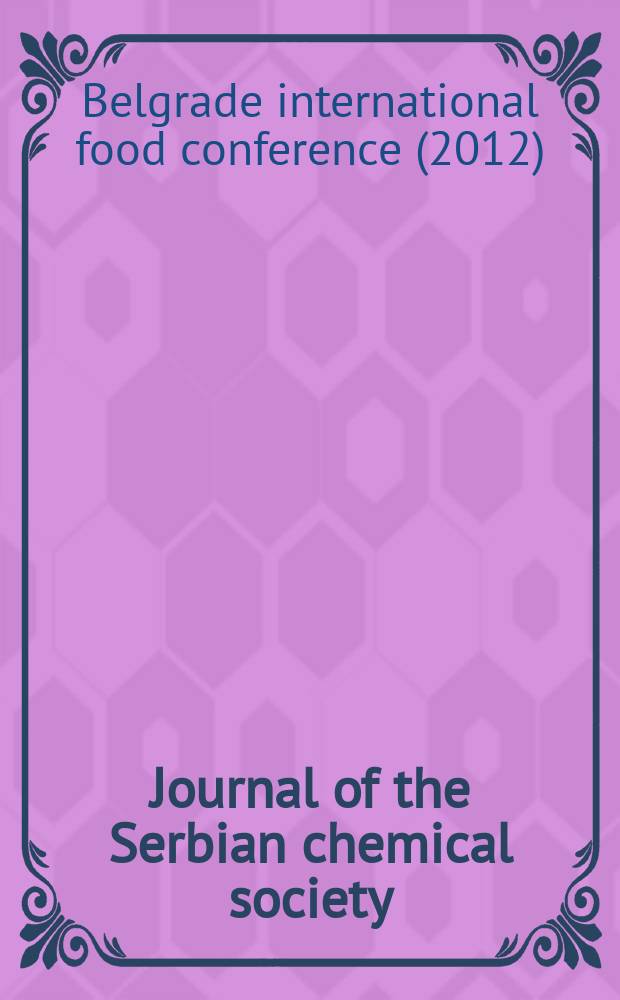 Journal of the Serbian chemical society : Formerly Glasnik Hemijskog društva Beograd (Bulletin de la Société chimique Beograd). Vol. 78, № 3 : [Selected articles from the Belgrade international food conference, held in Belgrade on 26-28 October, 2012} = Белградская международная конференция по питанию