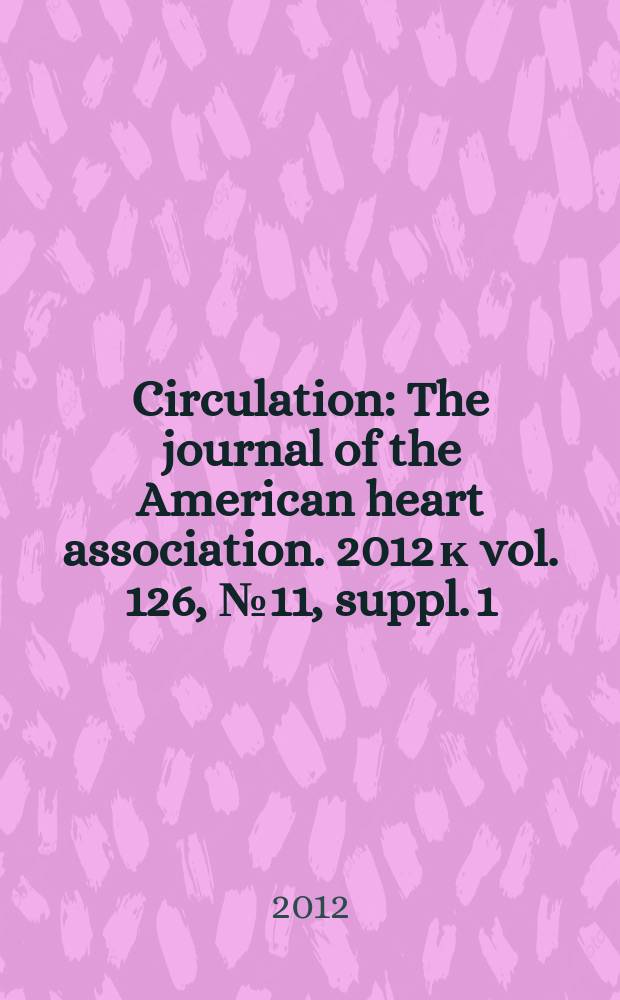 Circulation : The journal of the American heart association. 2012 к vol. 126, № 11, suppl. 1