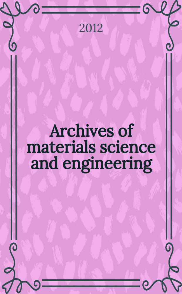 Archives of materials science and engineering : International scientific journal published monthly as the organ of the Committee of materials science of the Polish academy of sciences formely as Archives of materials sciences or Archiwum nauki o materiałach (in Polish). Vol. 53, № 2