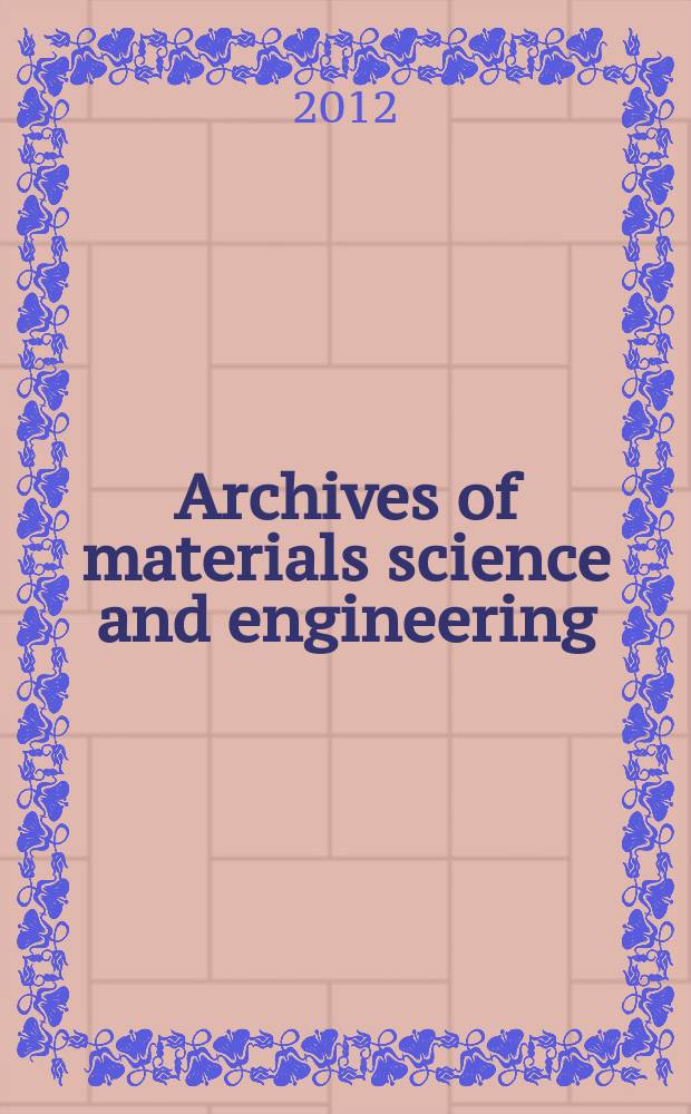 Archives of materials science and engineering : International scientific journal published monthly as the organ of the Committee of materials science of the Polish academy of sciences formely as Archives of materials sciences or Archiwum nauki o materiałach (in Polish). Vol. 55, № 1