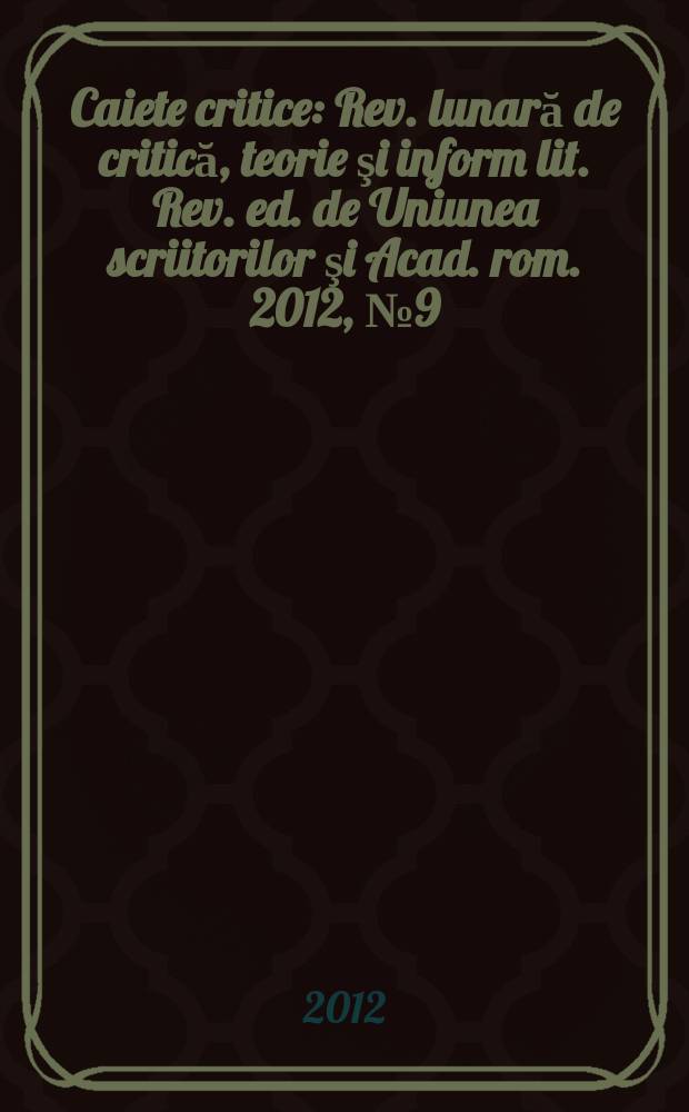 Caiete critice : Rev. lunară de critică, teorie şi inform lit. Rev. ed. de Uniunea scriitorilor şi Acad. rom. 2012, № 9 (299)