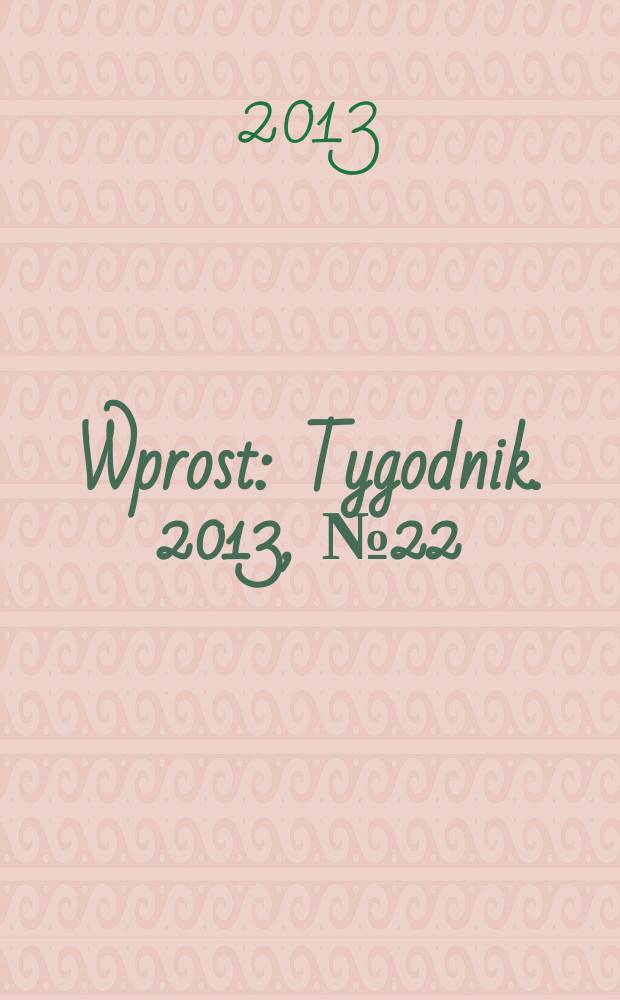Wprost : Tygodnik. 2013, № 22