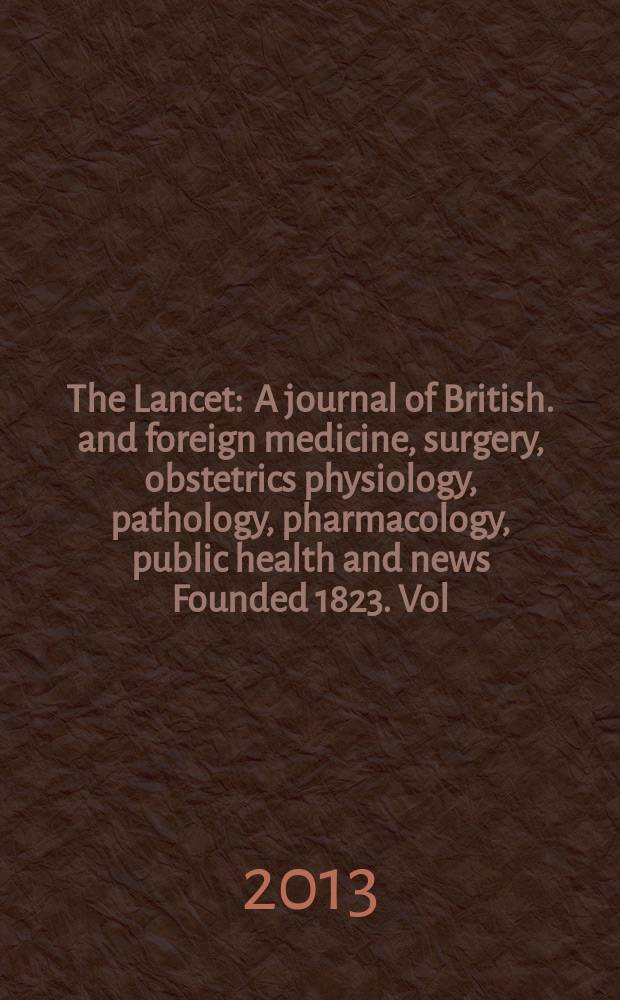 The Lancet : A journal of British. and foreign medicine, surgery, obstetrics physiology, pathology, pharmacology , public health and news Founded 1823. Vol. 381, № 9879