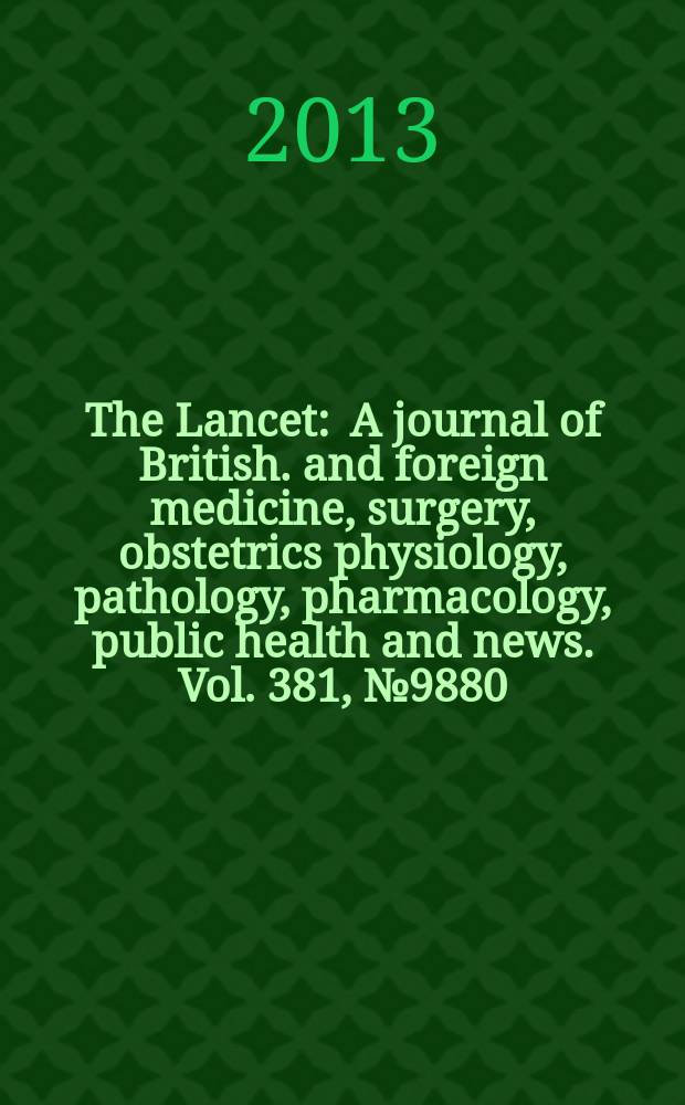 The Lancet : A journal of British. and foreign medicine, surgery, obstetrics physiology, pathology, pharmacology , public health and news. Vol. 381, № 9880