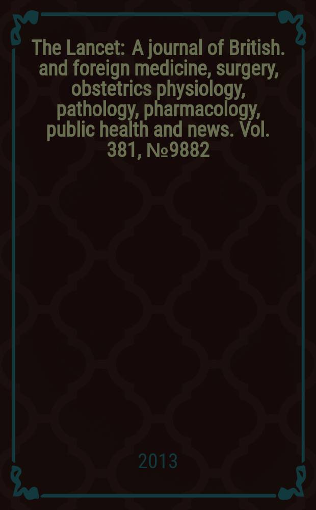 The Lancet : A journal of British. and foreign medicine, surgery, obstetrics physiology, pathology, pharmacology , public health and news. Vol. 381, № 9882