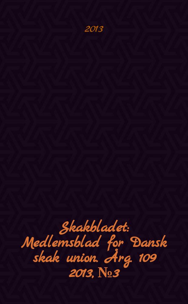 Skakbladet : Medlemsblad for Dansk skak union. Årg. 109 2013, № 3