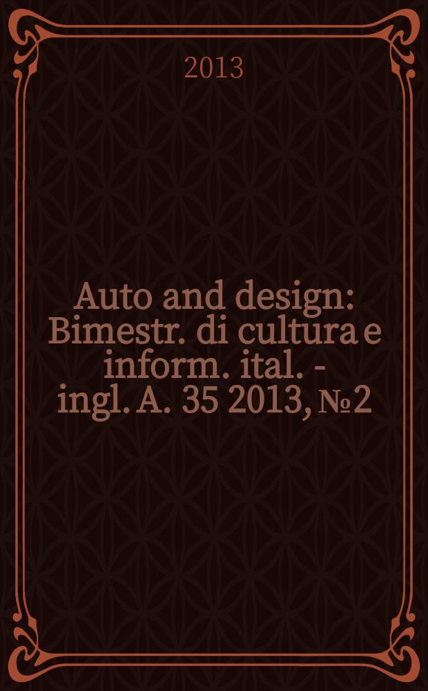 Auto and design : Bimestr. di cultura e inform. ital. - ingl. A. 35 2013, № 2