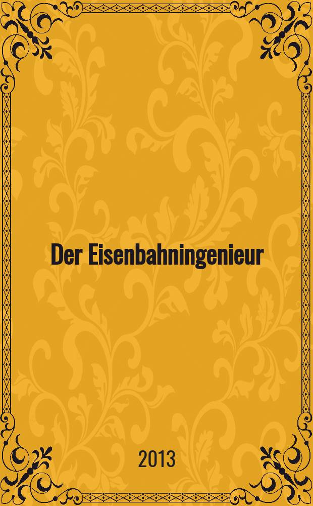 Der Eisenbahningenieur : Zeitschrift des Vereins deutscher Eisenbahningenieure Vereinigt mit "Der Eisenbahnbau" [und] "Eisenbahntechnik". Jg. 64 2013, H. 6
