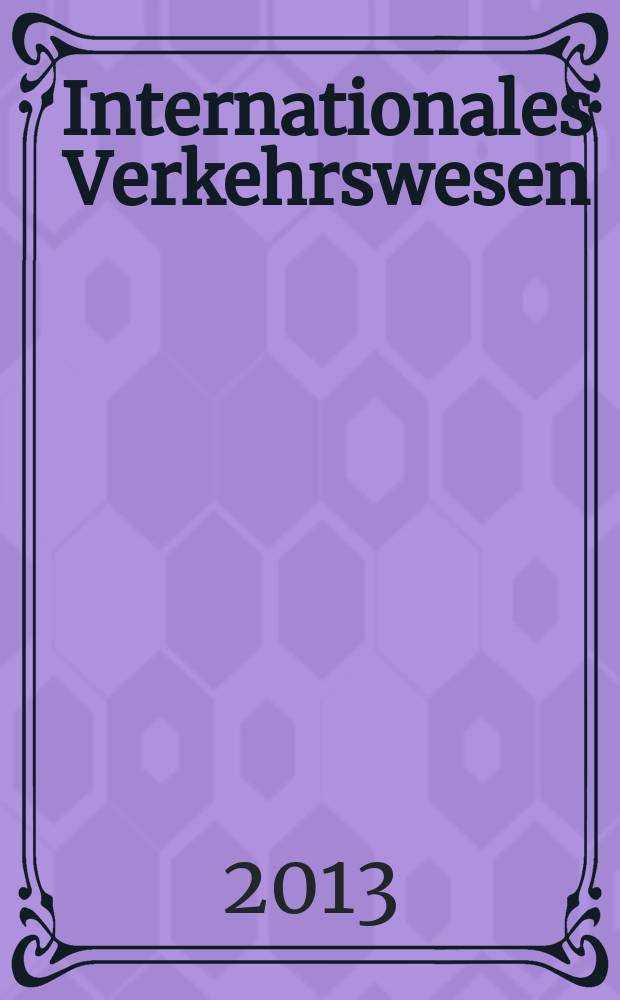 Internationales Verkehrswesen : Fachztschr. für Information und Kommunikation im Verkehr. Jg. 65 2013, H. 2