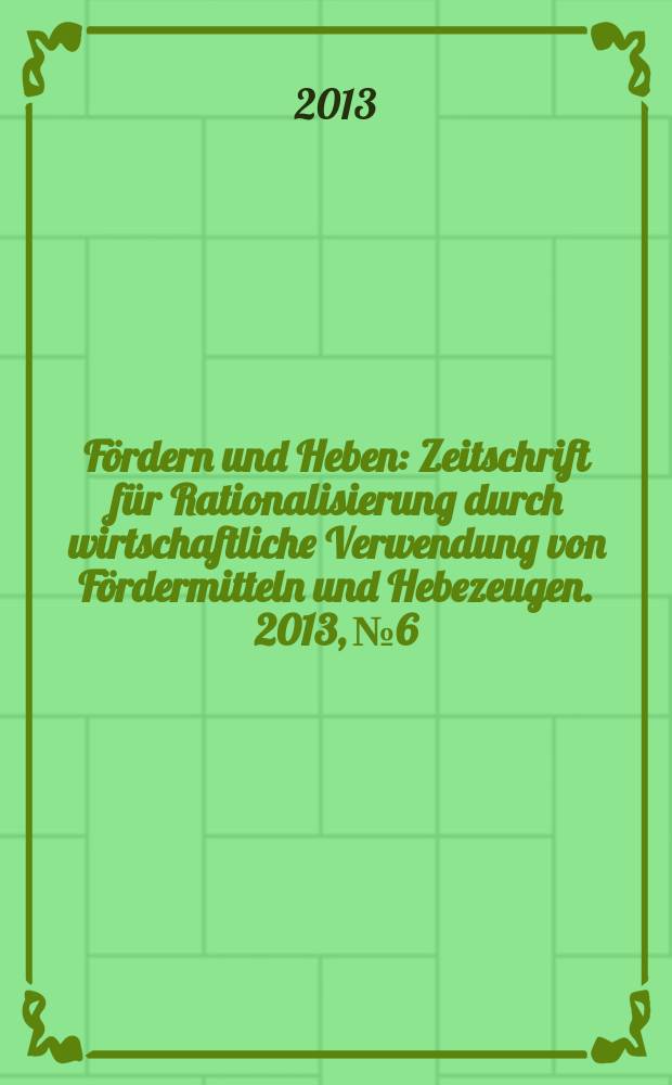 Fördern und Heben : Zeitschrift für Rationalisierung durch wirtschaftliche Verwendung von Fördermitteln und Hebezeugen. 2013, № 6