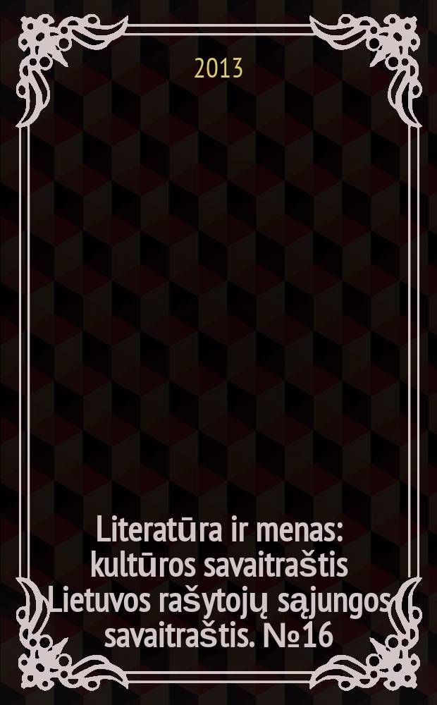 Literatūra ir menas : kultūros savaitraštis Lietuvos rašytojų sąjungos savaitraštis. № 16 (3423)