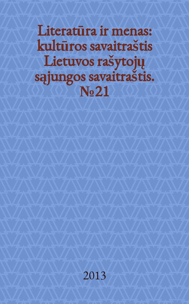 Literatūra ir menas : kultūros savaitraštis Lietuvos rašytojų sąjungos savaitraštis. № 21 (3428)
