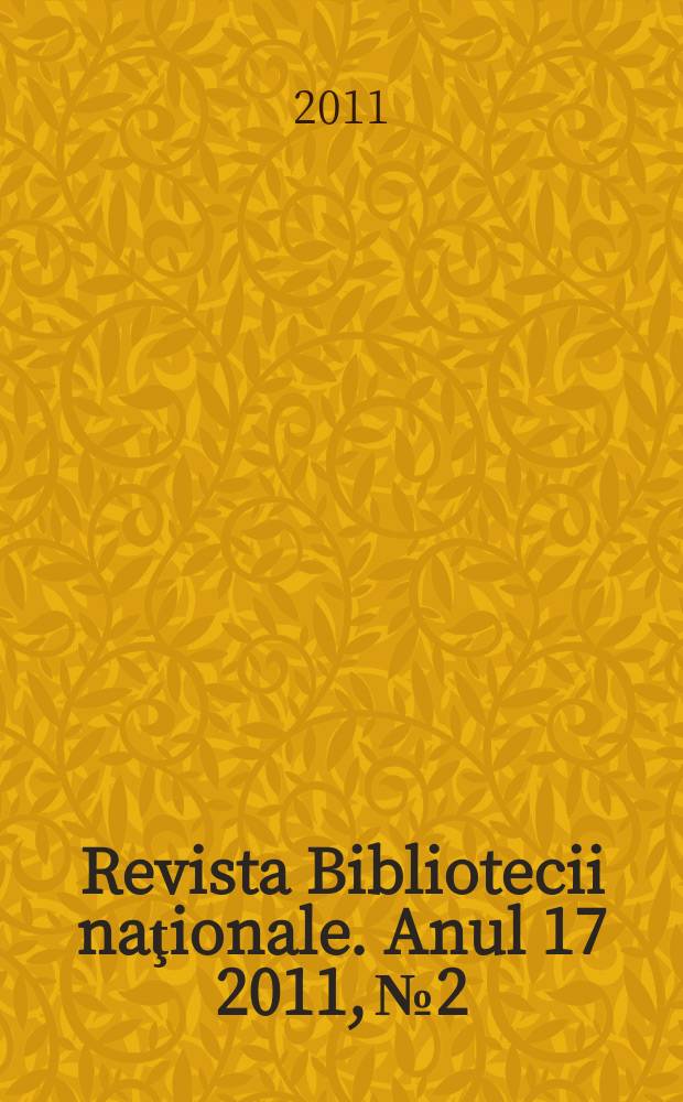 Revista Bibliotecii naţionale. Anul 17 2011, № 2