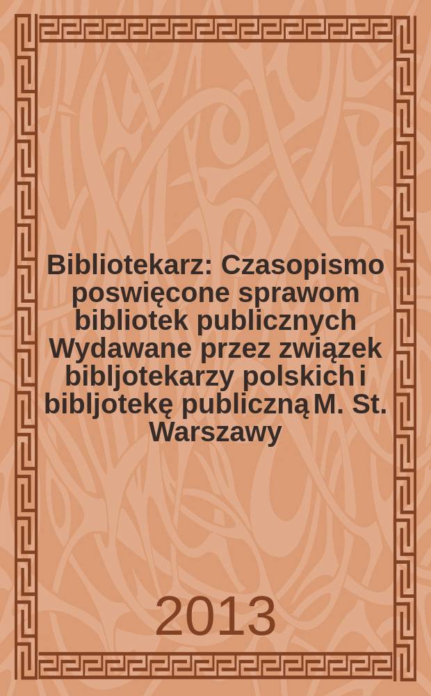 Bibliotekarz : Czasopismo poswięcone sprawom bibliotek publicznych Wydawane przez związek bibljotekarzy polskich i bibljotekę publiczną M. St. Warszawy. 2013, № 6