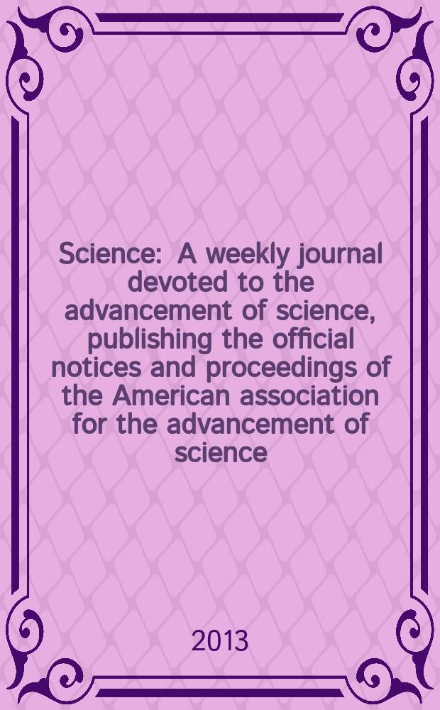 Science : A weekly journal devoted to the advancement of science, publishing the official notices and proceedings of the American association for the advancement of science. Vol. 340, № 6130