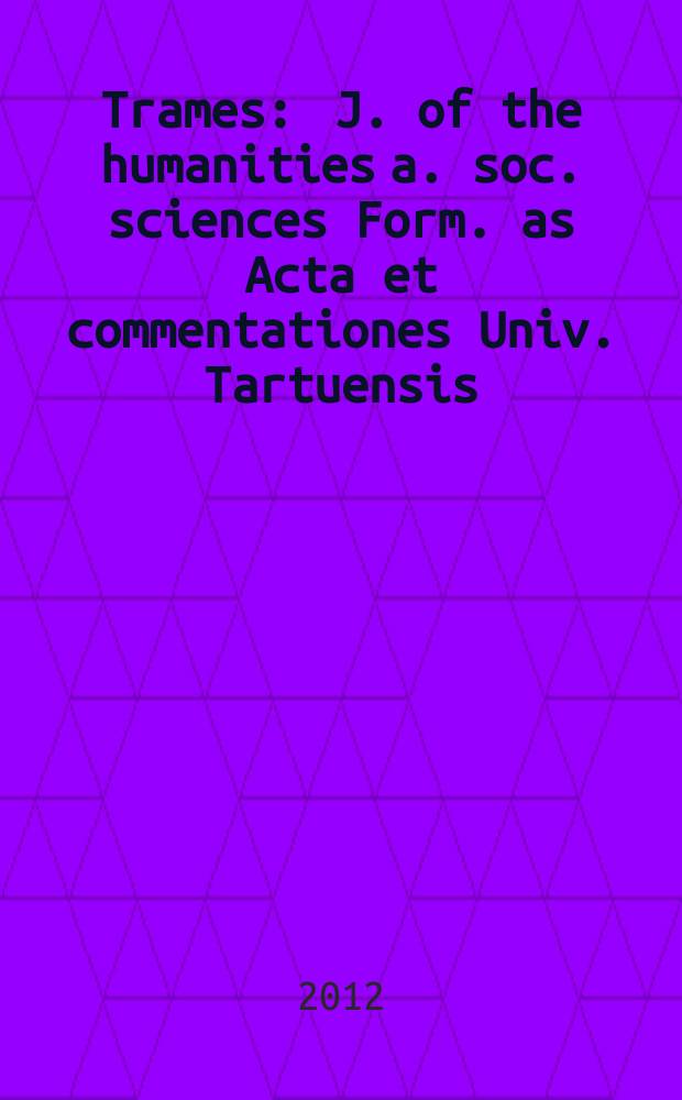 Trames : J. of the humanities a. soc. sciences Form. as Acta et commentationes Univ. Tartuensis (Dorpatensis). B. a. Proc. of the Est. acad. of sciences, Humanities a. social sciences An offic. publ. of the Est. acad. of sciences a. the Univ. of Tartu. Vol. 16, № 4