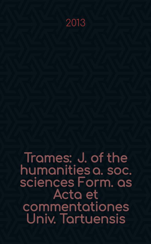 Trames : J. of the humanities a. soc. sciences Form. as Acta et commentationes Univ. Tartuensis (Dorpatensis). B. a. Proc. of the Est. acad. of sciences, Humanities a. social sciences An offic. publ. of the Est. acad. of sciences a. the Univ. of Tartu. Vol. 17, № 1