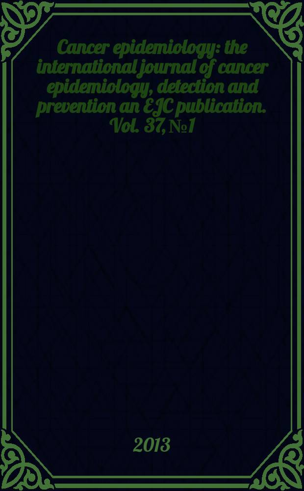 Cancer epidemiology : the international journal of cancer epidemiology, detection and prevention an EJC publication. Vol. 37, № 1