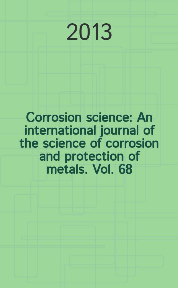 Corrosion science : An international journal of the science of corrosion and protection of metals. Vol. 68