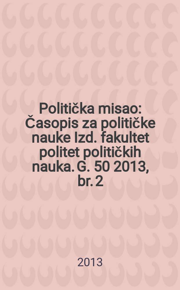 Politička misao : Časopis za političke nauke Izd. fakultet politet političkih nauka. G. 50 2013, br. 2