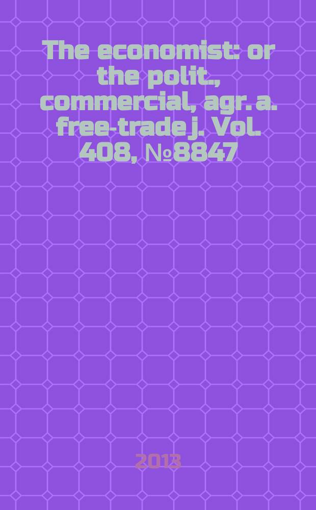 The economist : or the polit., commercial, agr. a. free-trade j. Vol. 408, № 8847
