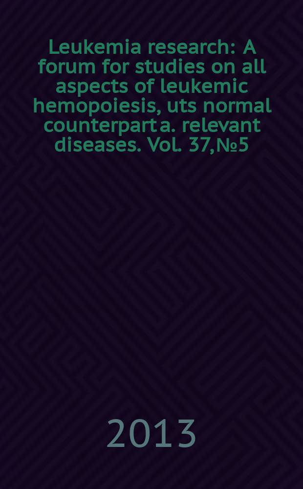 Leukemia research : A forum for studies on all aspects of leukemic hemopoiesis, uts normal counterpart a. relevant diseases. Vol. 37, № 5