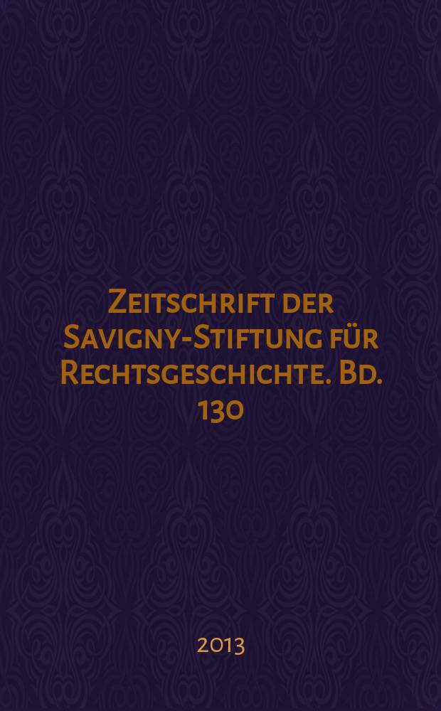 Zeitschrift der Savigny-Stiftung für Rechtsgeschichte. Bd. 130