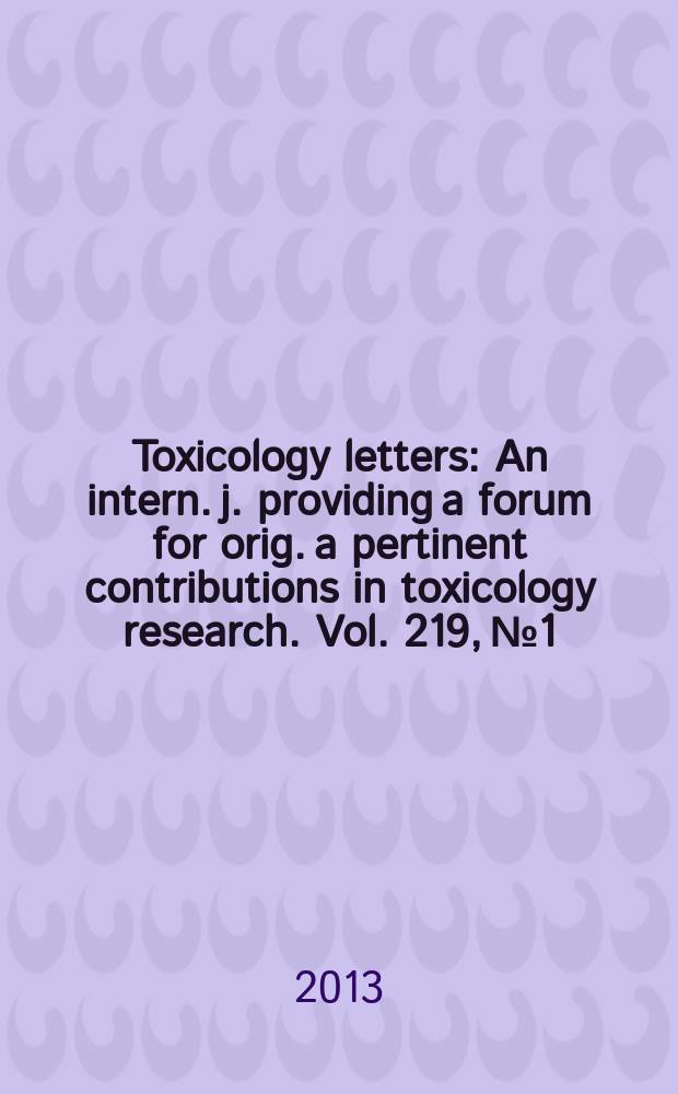 Toxicology letters : An intern. j. providing a forum for orig. a pertinent contributions in toxicology research. Vol. 219, № 1