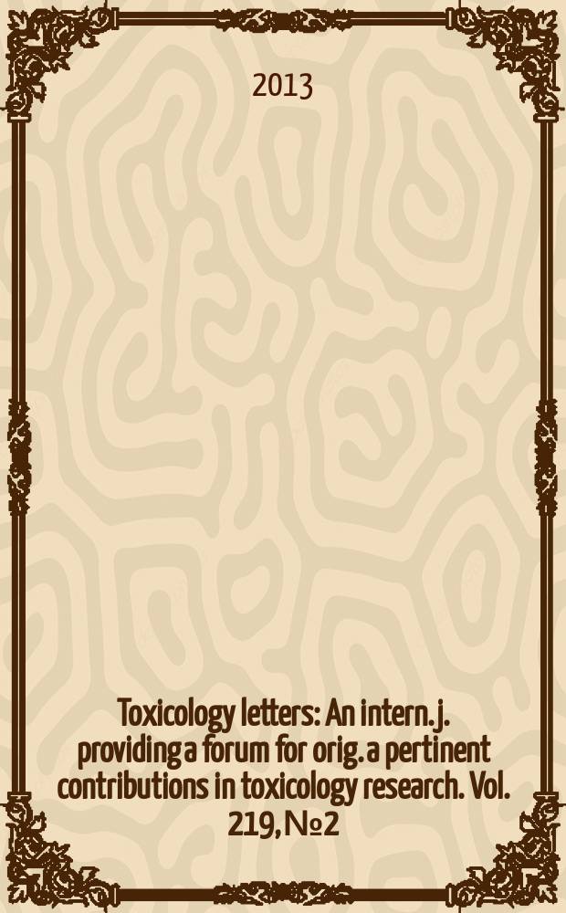 Toxicology letters : An intern. j. providing a forum for orig. a pertinent contributions in toxicology research. Vol. 219, № 2