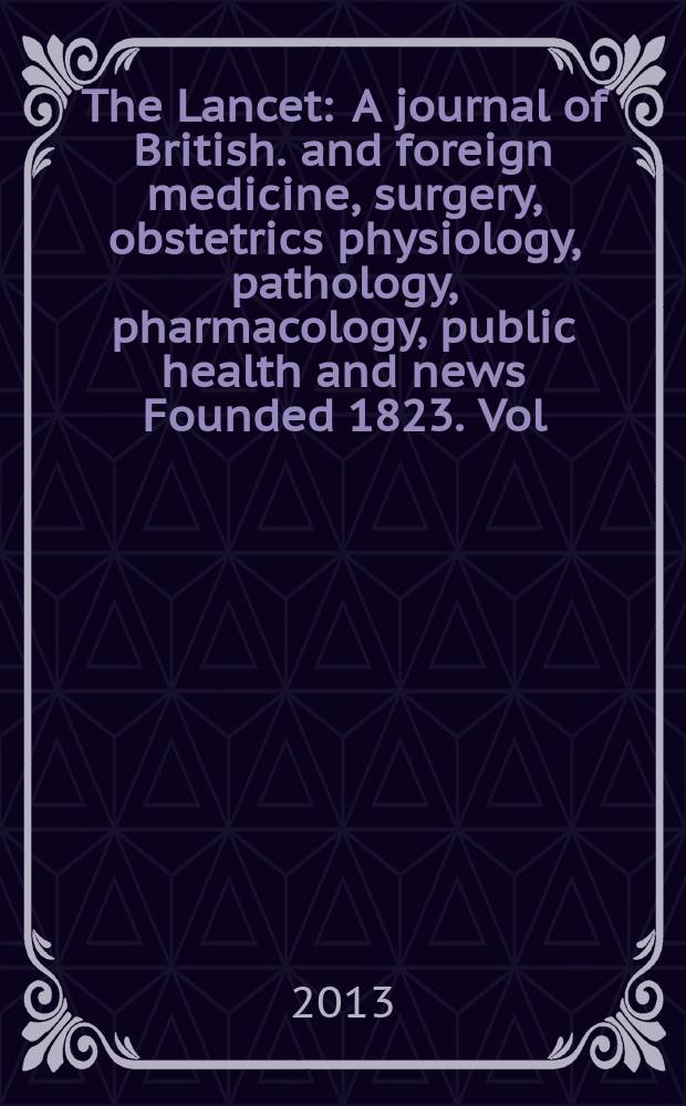The Lancet : A journal of British. and foreign medicine, surgery, obstetrics physiology, pathology, pharmacology , public health and news Founded 1823. Vol. 382, № 9891